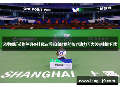 深度解析英格兰勇夺桂冠背后影响胜局的核心动力五大关键制胜因素