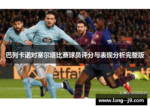巴列卡诺对塞尔塔比赛球员评分与表现分析完整版