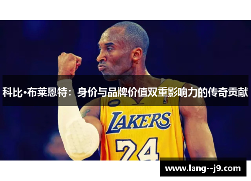 科比·布莱恩特：身价与品牌价值双重影响力的传奇贡献
