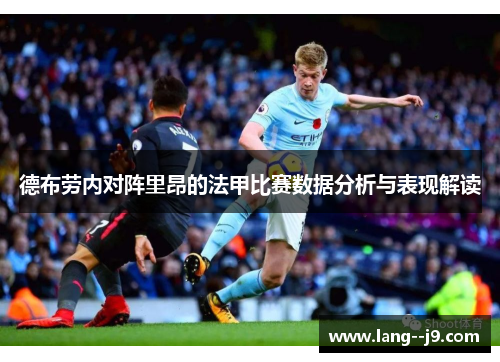 德布劳内对阵里昂的法甲比赛数据分析与表现解读