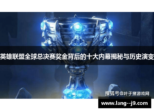 英雄联盟全球总决赛奖金背后的十大内幕揭秘与历史演变