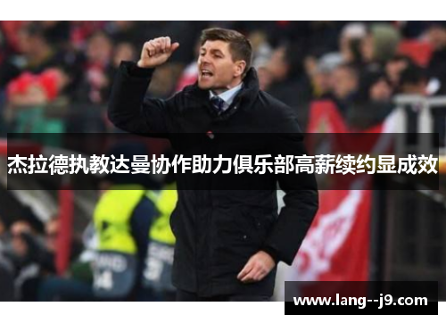 杰拉德执教达曼协作助力俱乐部高薪续约显成效