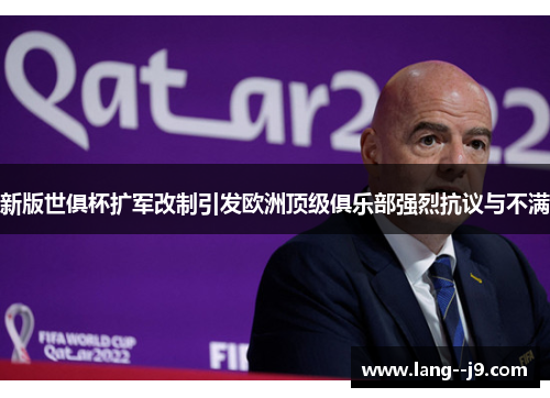 新版世俱杯扩军改制引发欧洲顶级俱乐部强烈抗议与不满